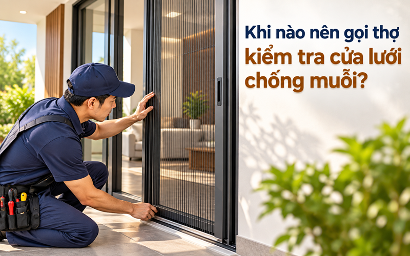 Khi nào nên gọi thợ kiểm tra cửa lưới chống muỗi